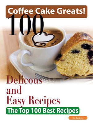 cover image of Coffee Cake Greats: 100 Delicious and Easy Coffee Cake Recipes - The Top 100 Best Recipes
